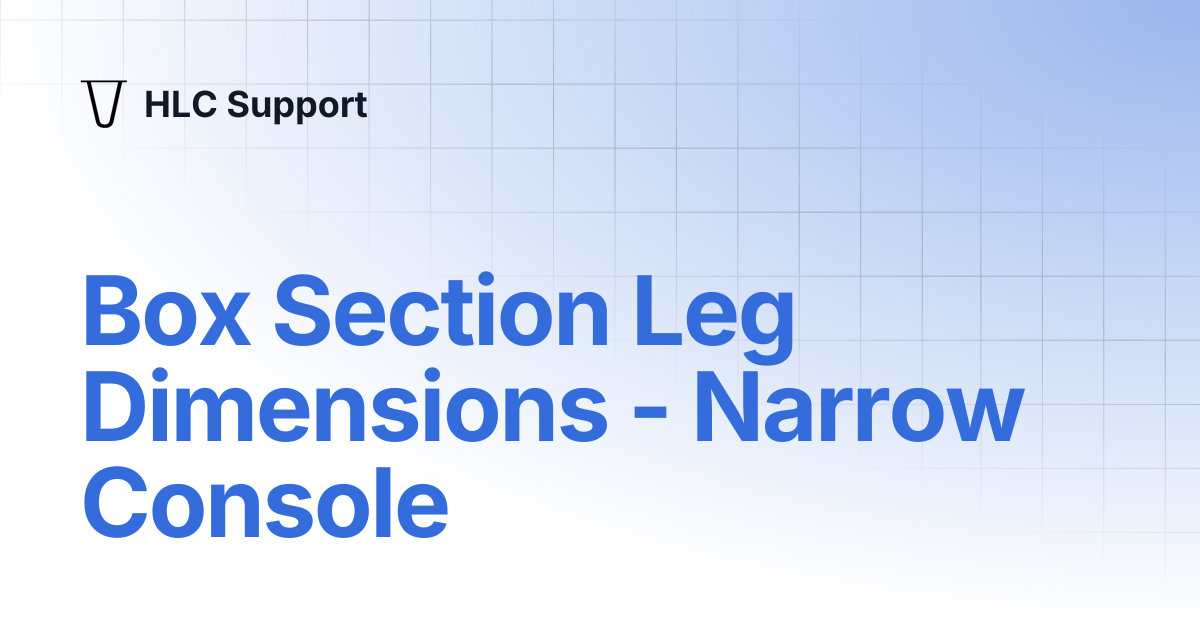 Box Section Leg Dimensions - Narrow Console | HLC Support